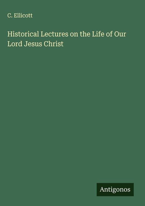 C. Ellicott: Historical Lectures on the Life of Our Lord Jesus Christ, Buch