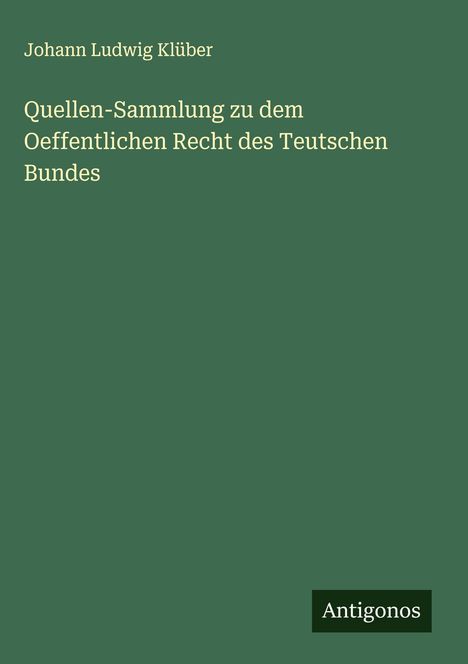 Johann Ludwig Klüber: Quellen-Sammlung zu dem Oeffentlichen Recht des Teutschen Bundes, Buch