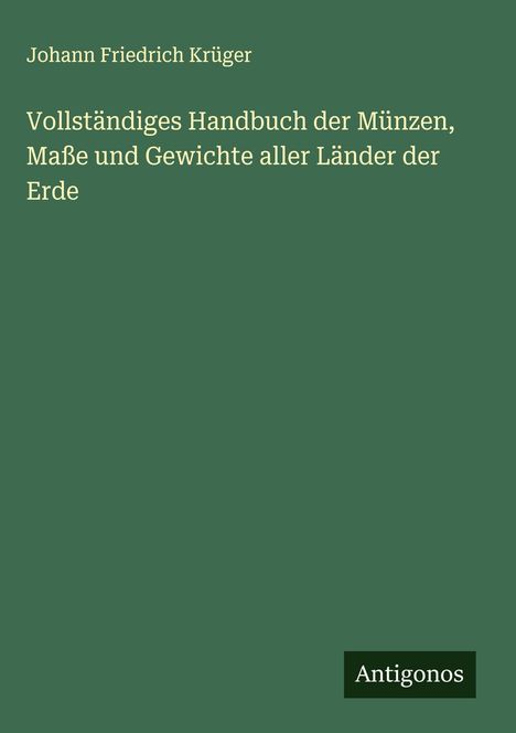 Johann Friedrich Krüger: Vollständiges Handbuch der Münzen, Maße und Gewichte aller Länder der Erde, Buch
