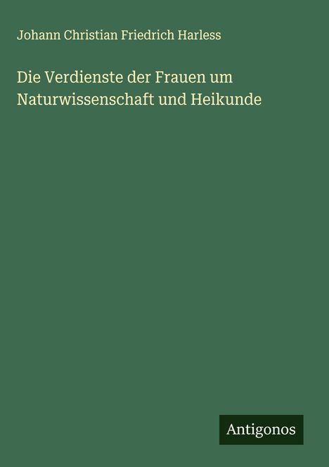 Johann Christian Friedrich Harless: Die Verdienste der Frauen um Naturwissenschaft und Heikunde, Buch