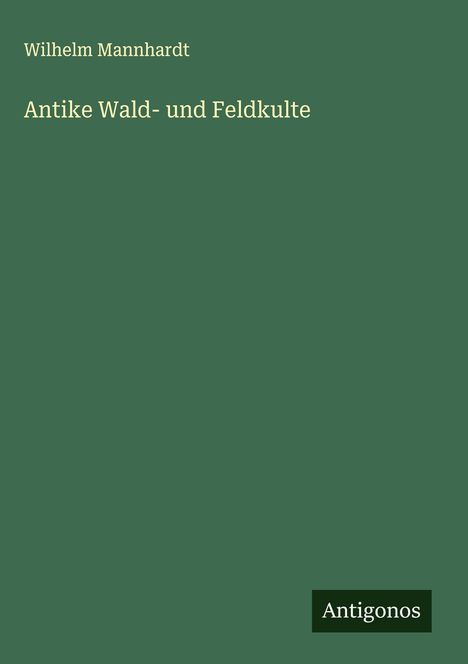 Wilhelm Mannhardt: Antike Wald- und Feldkulte, Buch