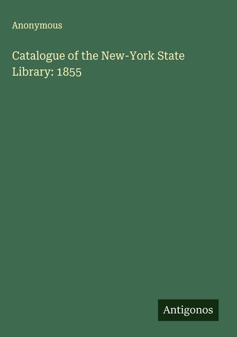 Anonymous: Catalogue of the New-York State Library: 1855, Buch