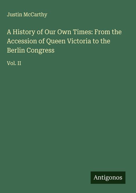 Justin Mccarthy: A History of Our Own Times: From the Accession of Queen Victoria to the Berlin Congress, Buch