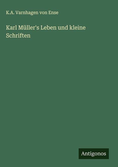 K. A. Varnhagen Von Ense: Karl Müller's Leben und kleine Schriften, Buch