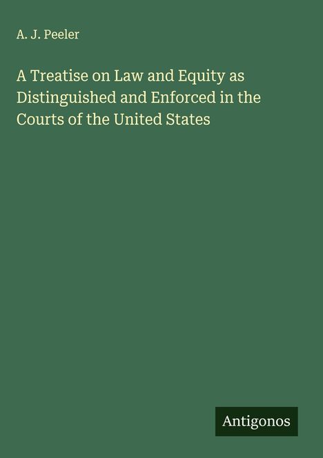 A. J. Peeler: A Treatise on Law and Equity as Distinguished and Enforced in the Courts of the United States, Buch