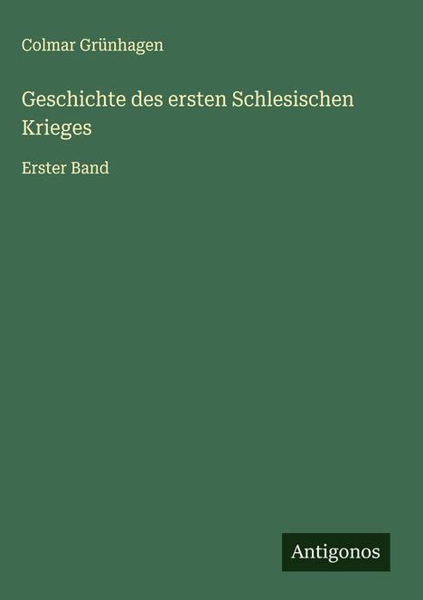 Colmar Grünhagen: Geschichte des ersten Schlesischen Krieges, Buch