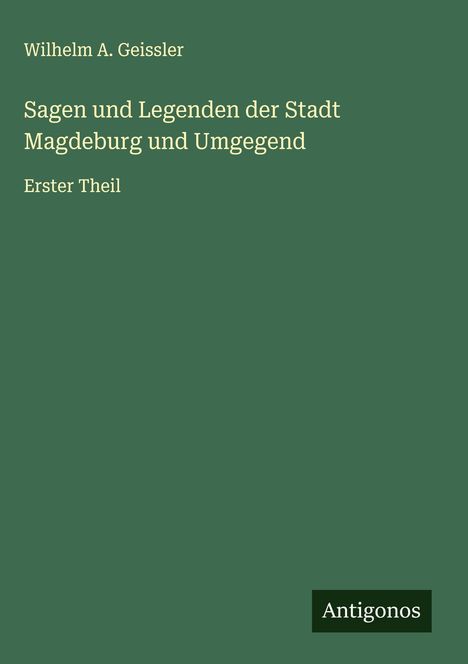 Wilhelm A. Geissler: Sagen und Legenden der Stadt Magdeburg und Umgegend, Buch