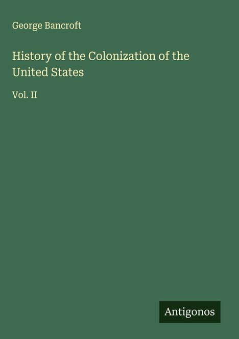 George Bancroft: History of the Colonization of the United States, Buch