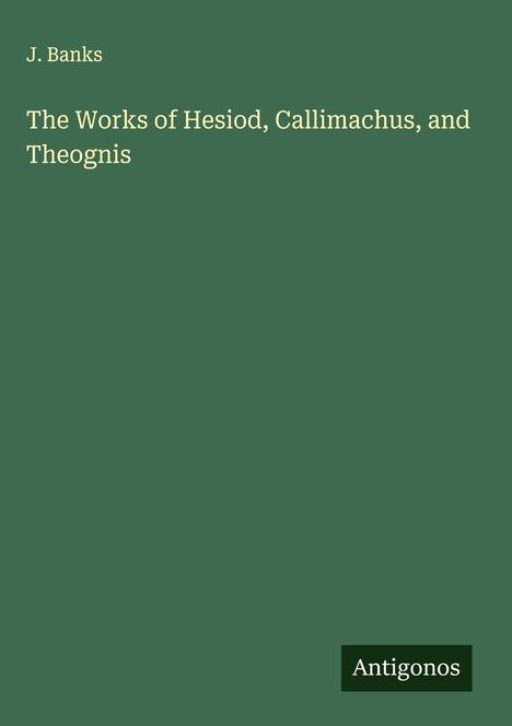 J. Banks: The Works of Hesiod, Callimachus, and Theognis, Buch