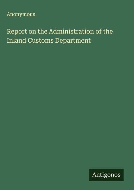 Anonymous: Report on the Administration of the Inland Customs Department, Buch