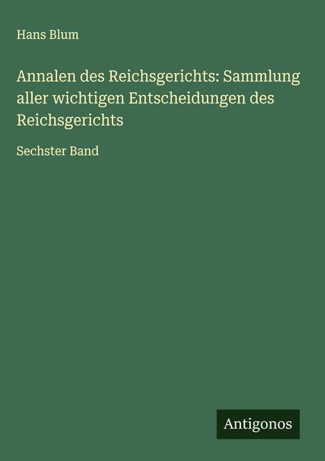 Hans Blum: Annalen des Reichsgerichts: Sammlung aller wichtigen Entscheidungen des Reichsgerichts, Buch