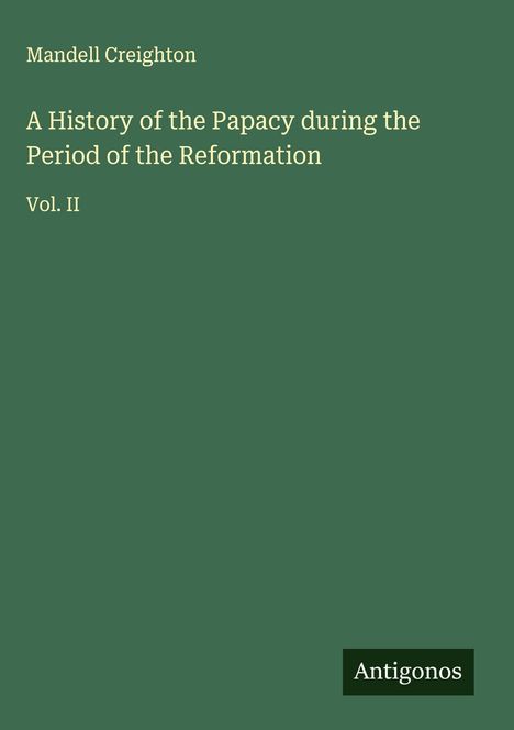 Mandell Creighton: A History of the Papacy during the Period of the Reformation, Buch
