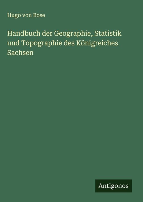 Hugo Von Bose: Handbuch der Geographie, Statistik und Topographie des Königreiches Sachsen, Buch