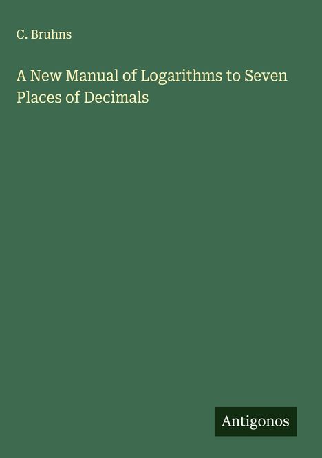 C. Bruhns: A New Manual of Logarithms to Seven Places of Decimals, Buch