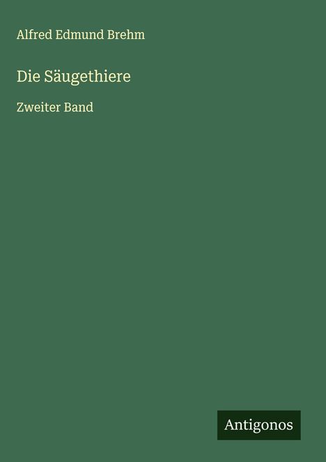 Alfred Edmund Brehm: Die Säugethiere, Buch