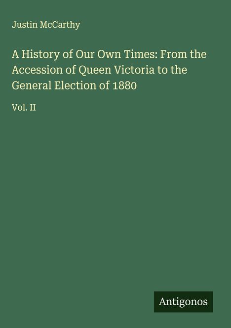 Justin Mccarthy: A History of Our Own Times: From the Accession of Queen Victoria to the General Election of 1880, Buch