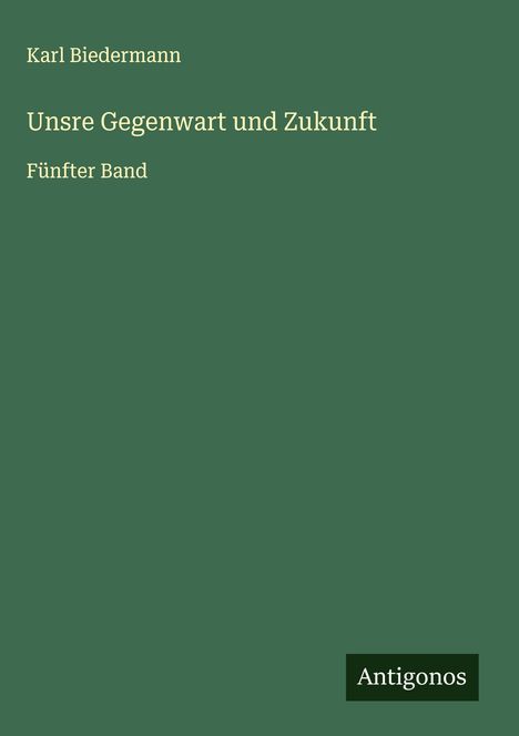 Karl Biedermann: Unsre Gegenwart und Zukunft, Buch