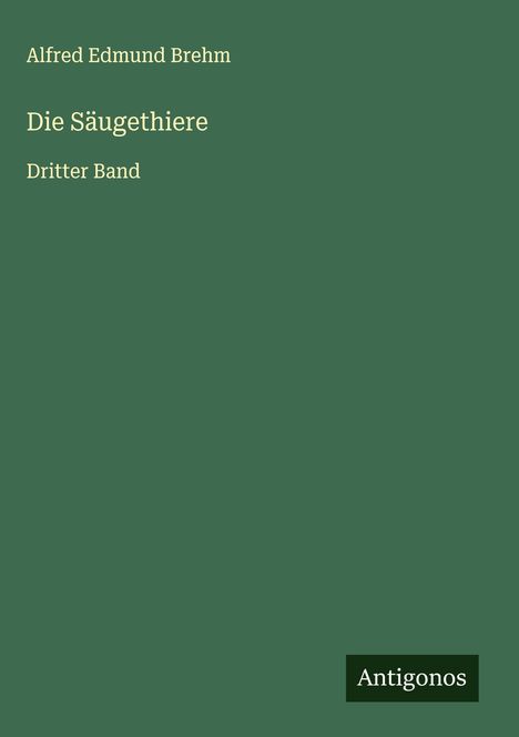 Alfred Edmund Brehm: Die Säugethiere, Buch
