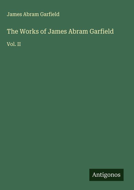 James Abram Garfield: The Works of James Abram Garfield, Buch