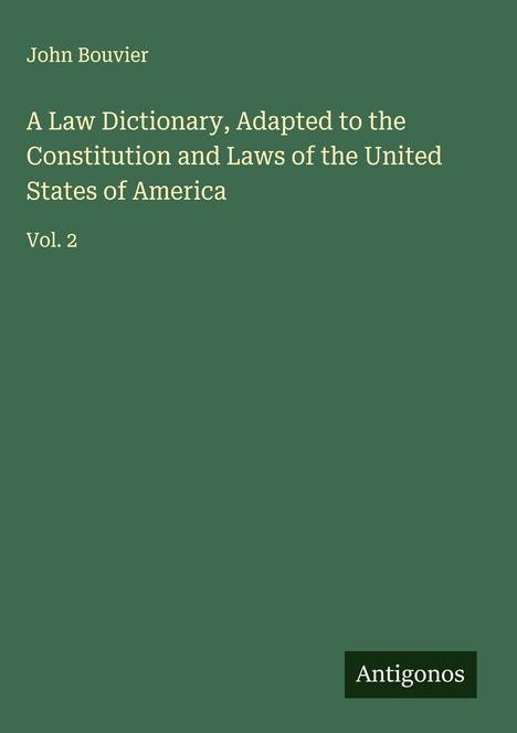 John Bouvier: A Law Dictionary, Adapted to the Constitution and Laws of the United States of America, Buch