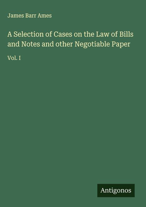 James Barr Ames: A Selection of Cases on the Law of Bills and Notes and other Negotiable Paper, Buch