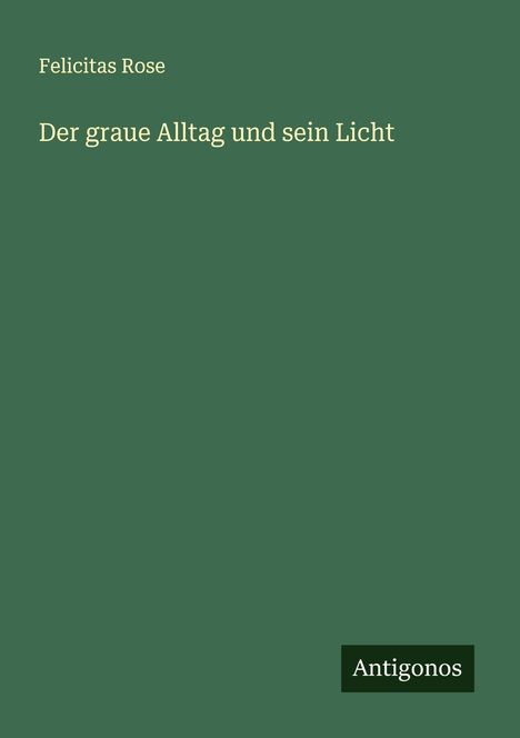 Felicitas Rose: Der graue Alltag und sein Licht, Buch