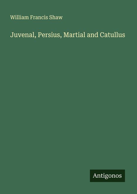 William Francis Shaw: Juvenal, Persius, Martial and Catullus, Buch