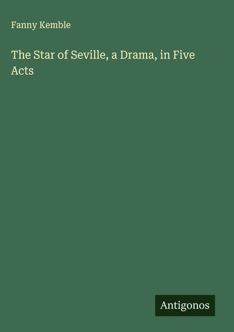 Text: "Fanny Kemble, The Star of Seville, a Drama, in Five Acts, Antigonos" auf grünem Hintergrund.