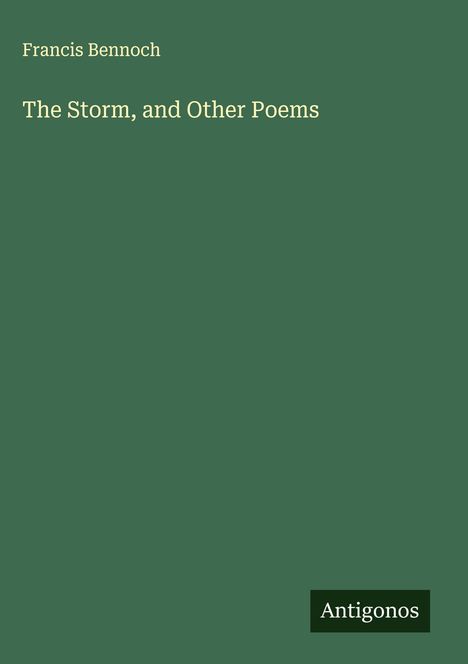 Oben steht: "Francis Bennoch". In der Mitte: "The Storm, and Other Poems". Unten rechts ist das Logo "Antigonos".