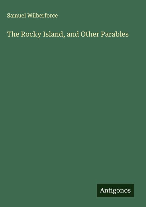 „Samuel Wilberforce: The Rocky Island, and Other Parables”. Grüner Hintergrund, „Antigonos” in weißer Schrift unten.
