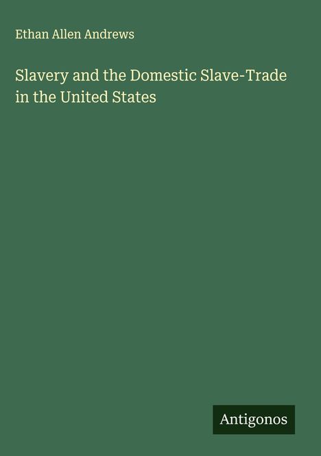 Grüner Hintergrund mit Text: Ethan Allen Andrews, Buchtitel über Sklaverei in den USA, Logo "Antigonos" unten rechts.