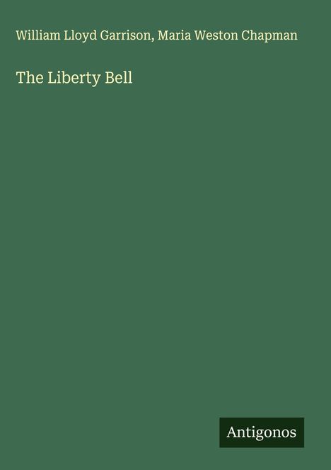 Text: "William Lloyd Garrison, Maria Weston Chapman, The Liberty Bell, Antigonos." Ein einfacher, grüner Hintergrund.