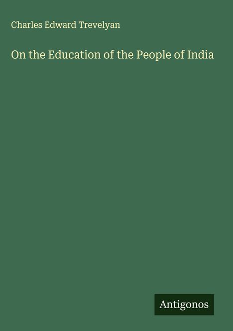 Text: "Charles Edward Trevelyan. On the Education of the People of India." Dunkelgrüner Hintergrund, schlichtes Design.