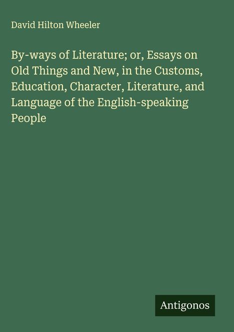Titel: "By-ways of Literature; or, Essays...English-speaking People". Name: David Hilton Wheeler. Grüner Hintergrund, schlichtes Design.