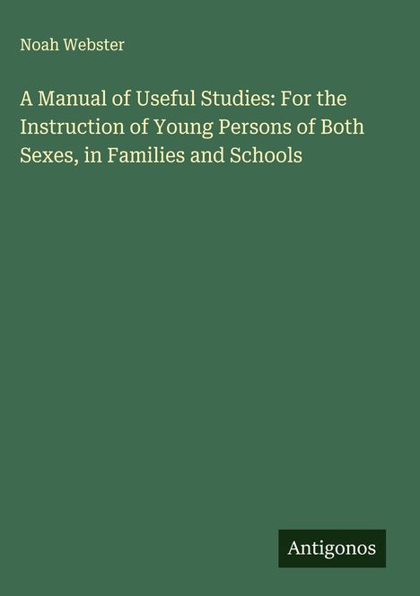 Titel: "A Manual of Useful Studies: For the Instruction of Young Persons...". Autor: Noah Webster. Grüner Hintergrund.