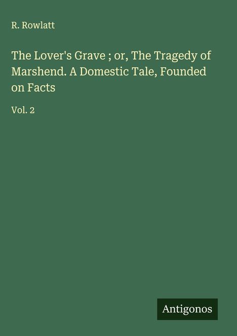 R. Rowlatt: The Lover's Grave ; or, The Tragedy of Marshend. A Domestic Tale, Founded on Facts, Buch