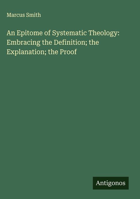 Marcus Smith, Buchtitel: "An Epitome of Systematic Theology", unten rechts: Antigonos. Hintergrund: dunkles Grün.