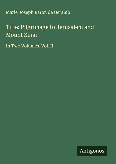 Marie Joseph Baron de Geramb: Title: Pilgrimage to Jerusalem and Mount Sinai, Buch