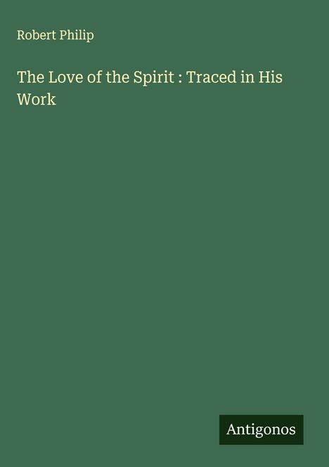 Robert Philip: The Love of the Spirit : Traced in His Work, Buch