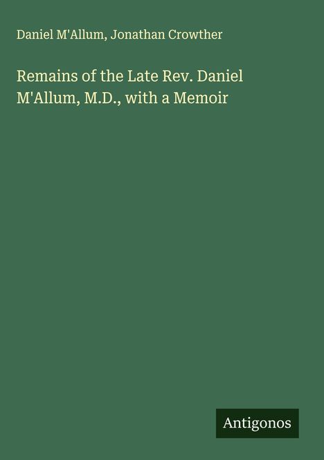 Daniel M'Allum: Remains of the Late Rev. Daniel M'Allum, M.D., with a Memoir, Buch
