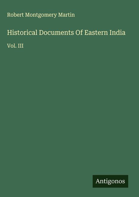 Robert Montgomery Martin: Historical Documents Of Eastern India, Buch