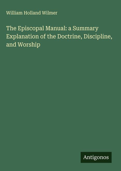 William Holland Wilmer: The Episcopal Manual: a Summary Explanation of the Doctrine, Discipline, and Worship, Buch