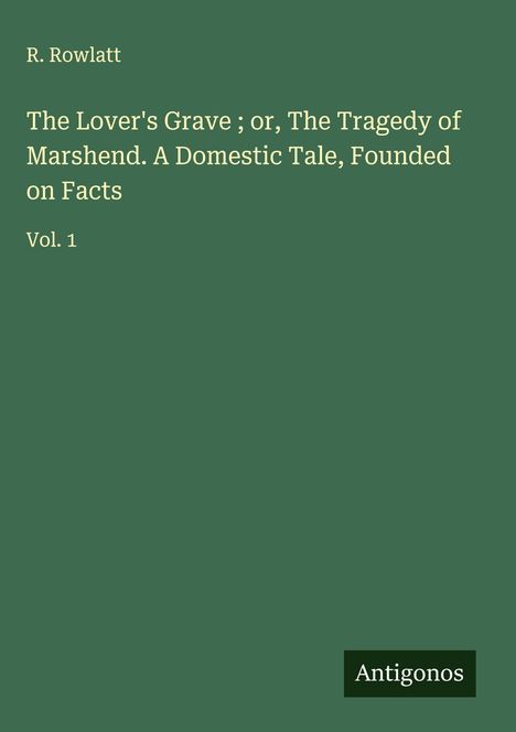 R. Rowlatt: The Lover's Grave ; or, The Tragedy of Marshend. A Domestic Tale, Founded on Facts, Buch