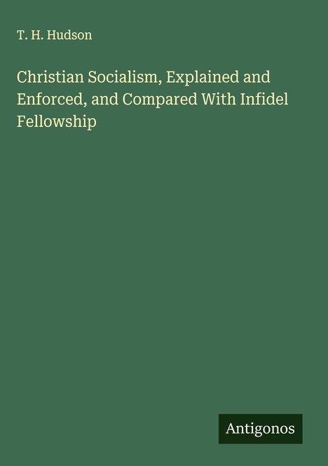 T. H. Hudson: Christian Socialism, Explained and Enforced, and Compared With Infidel Fellowship, Buch