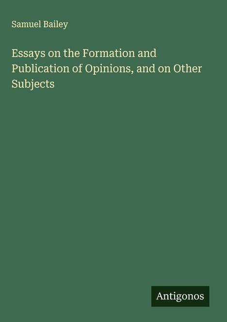 Samuel Bailey: Essays on the Formation and Publication of Opinions, and on Other Subjects, Buch