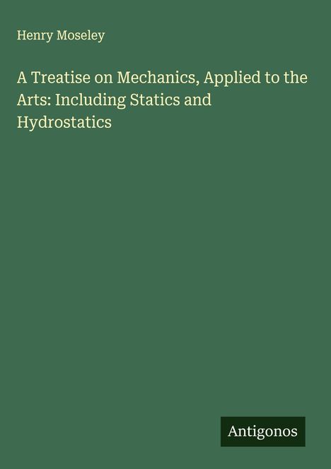Henry Moseley: A Treatise on Mechanics, Applied to the Arts: Including Statics and Hydrostatics, Buch