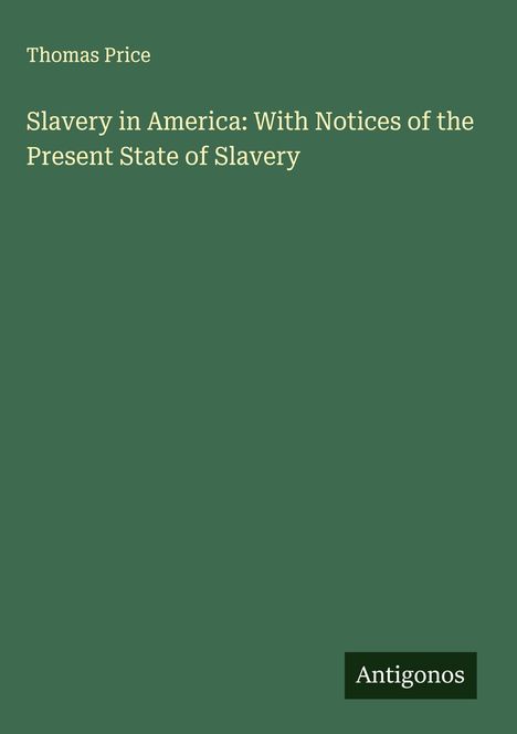Thomas Price: Slavery in America: With Notices of the Present State of Slavery, Buch