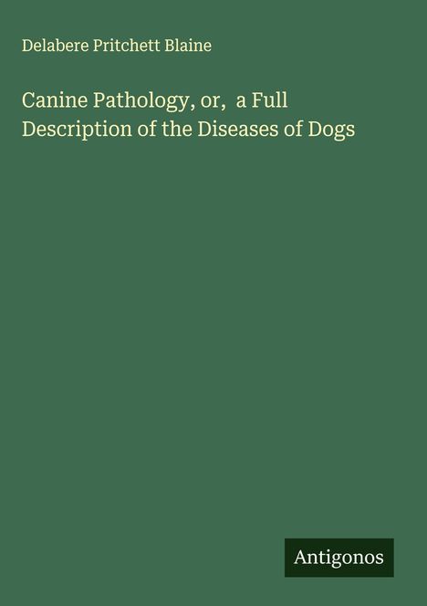 Delabere Pritchett Blaine: Canine Pathology, or, a Full Description of the Diseases of Dogs, Buch