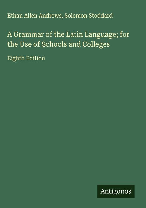 Ethan Allen Andrews: A Grammar of the Latin Language; for the Use of Schools and Colleges, Buch