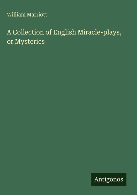 William Marriott: A Collection of English Miracle-plays, or Mysteries, Buch